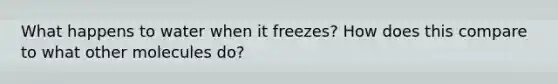 What happens to water when it freezes? How does this compare to what other molecules do?