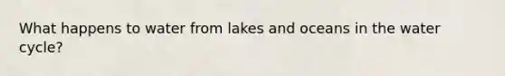 What happens to water from lakes and oceans in the water cycle?