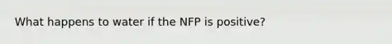 What happens to water if the NFP is positive?