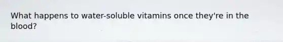 What happens to water-soluble vitamins once they're in the blood?