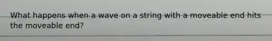 What happens when a wave on a string with a moveable end hits the moveable end?