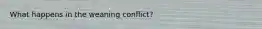 What happens in the weaning conflict?