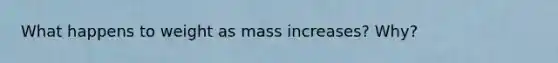 What happens to weight as mass increases? Why?