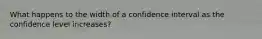 What happens to the width of a confidence interval as the confidence level increases?