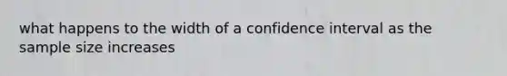 what happens to the width of a confidence interval as the sample size increases