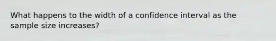 What happens to the width of a confidence interval as the sample size increases?