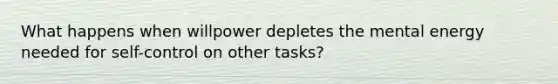 What happens when willpower depletes the mental energy needed for self-control on other tasks?