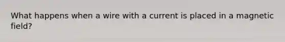 What happens when a wire with a current is placed in a magnetic field?