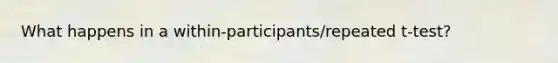 What happens in a within-participants/repeated t-test?