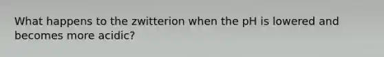 What happens to the zwitterion when the pH is lowered and becomes more acidic?