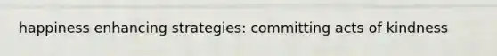 happiness enhancing strategies: committing acts of kindness