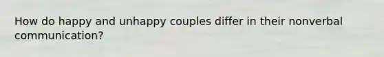 How do happy and unhappy couples differ in their nonverbal communication?