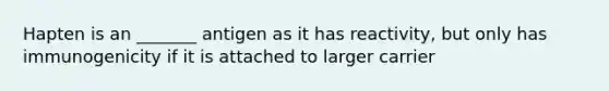 Hapten is an _______ antigen as it has reactivity, but only has immunogenicity if it is attached to larger carrier