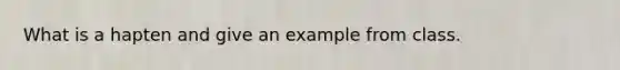 What is a hapten and give an example from class.