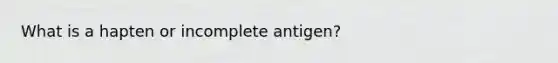 What is a hapten or incomplete antigen?