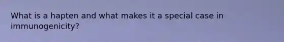 What is a hapten and what makes it a special case in immunogenicity?
