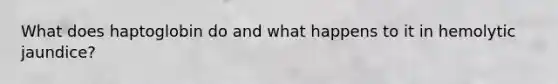 What does haptoglobin do and what happens to it in hemolytic jaundice?