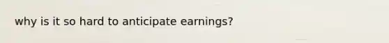 why is it so hard to anticipate earnings?