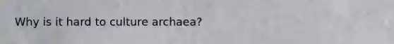 Why is it hard to culture archaea?