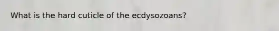 What is the hard cuticle of the ecdysozoans?