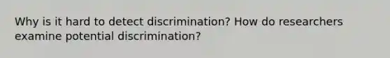 Why is it hard to detect discrimination? How do researchers examine potential discrimination?