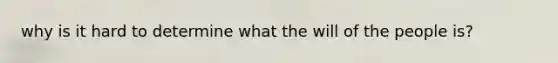 why is it hard to determine what the will of the people is?