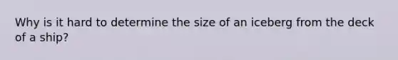 Why is it hard to determine the size of an iceberg from the deck of a ship?
