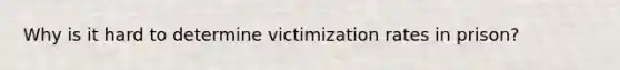 Why is it hard to determine victimization rates in prison?