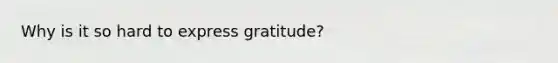 Why is it so hard to express gratitude?