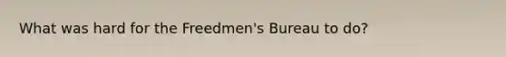 What was hard for the Freedmen's Bureau to do?