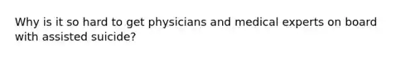 Why is it so hard to get physicians and medical experts on board with assisted suicide?