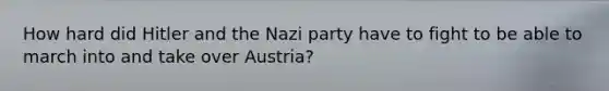 How hard did Hitler and the Nazi party have to fight to be able to march into and take over Austria?