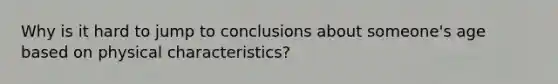 Why is it hard to jump to conclusions about someone's age based on physical characteristics?