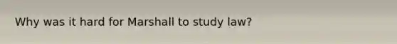 Why was it hard for Marshall to study law?