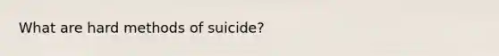 What are hard methods of suicide?