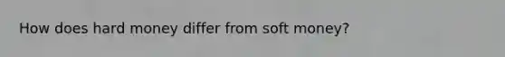 How does hard money differ from soft money?