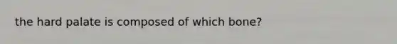 the hard palate is composed of which bone?