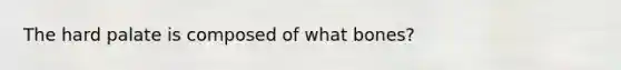 The hard palate is composed of what bones?