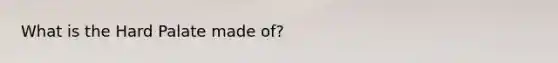 What is the Hard Palate made of?