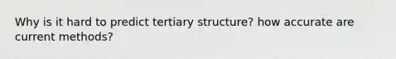 Why is it hard to predict <a href='https://www.questionai.com/knowledge/kf06vGllnT-tertiary-structure' class='anchor-knowledge'>tertiary structure</a>? how accurate are current methods?