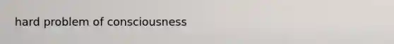 hard problem of consciousness