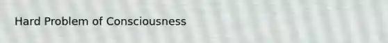 Hard Problem of Consciousness