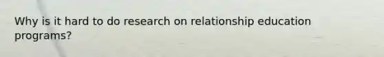 Why is it hard to do research on relationship education programs?