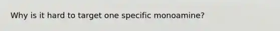 Why is it hard to target one specific monoamine?