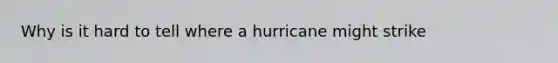 Why is it hard to tell where a hurricane might strike