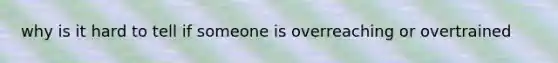 why is it hard to tell if someone is overreaching or overtrained