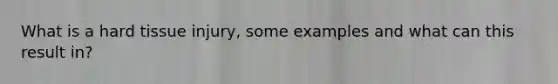 What is a hard tissue injury, some examples and what can this result in?