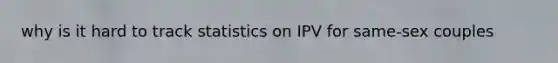 why is it hard to track statistics on IPV for same-sex couples