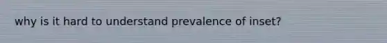 why is it hard to understand prevalence of inset?