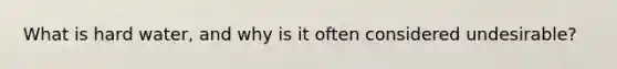 What is hard water, and why is it often considered undesirable?